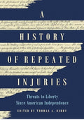 A History of Repeated Injuries: Threats to Liberty Since American Independence