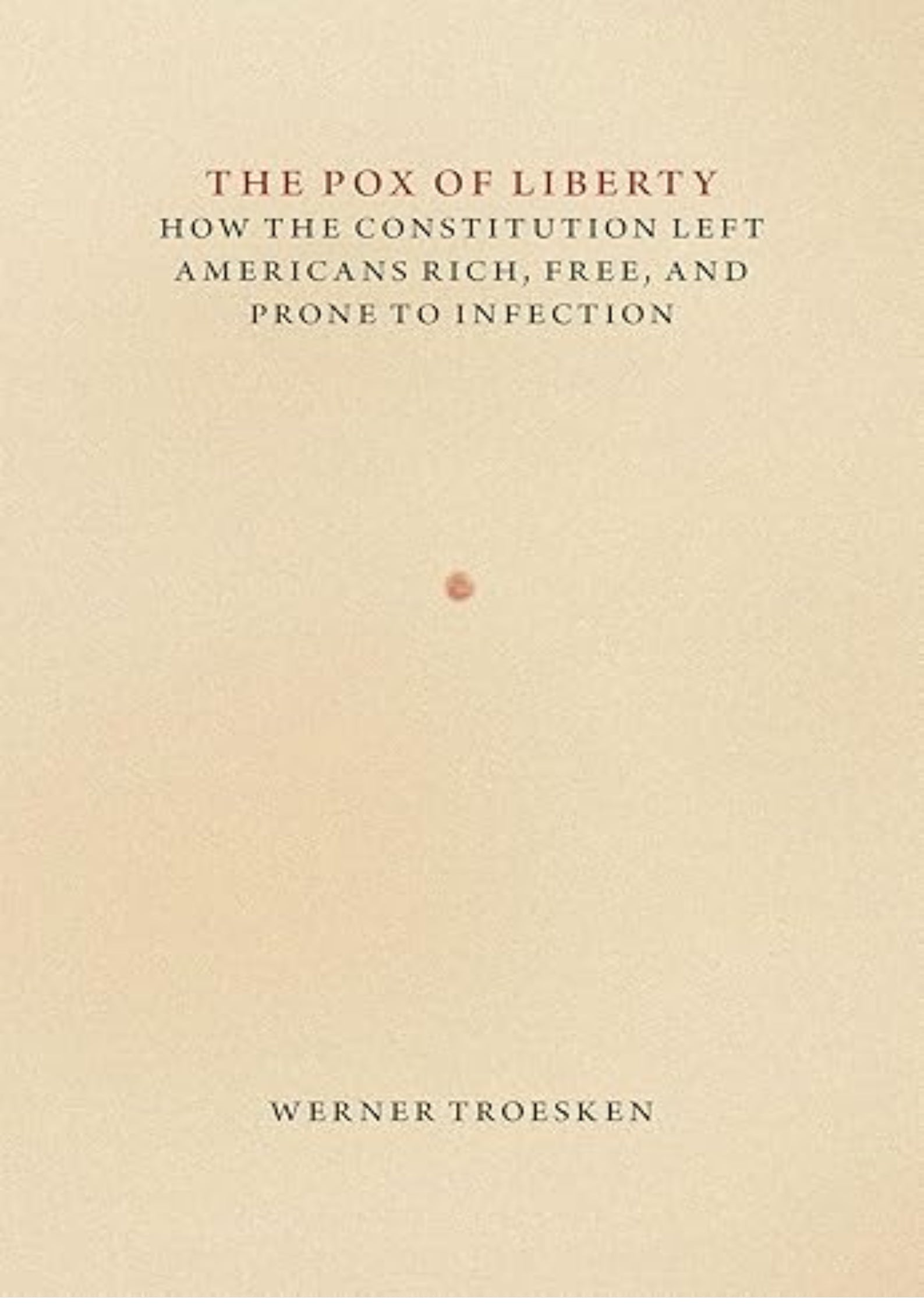 The Pox of Liberty: How the Constitution Left Americans Rich, Free, and Prone to Infection (Markets and Governments in Economic History)