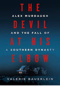 The Devil at His Elbow: Alex Murdaugh and the Fall of a Southern Dynasty