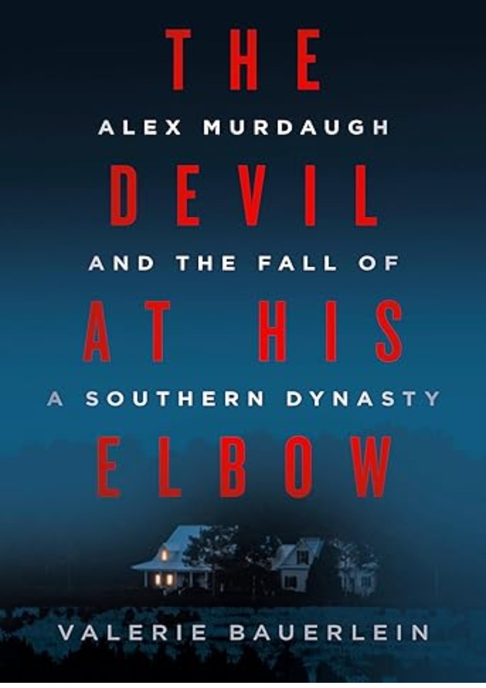 The Devil at His Elbow: Alex Murdaugh and the Fall of a Southern Dynasty