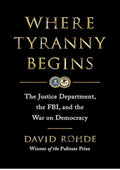 Where Tyranny Begins: The Justice Department, the FBI, and the War on Democracy