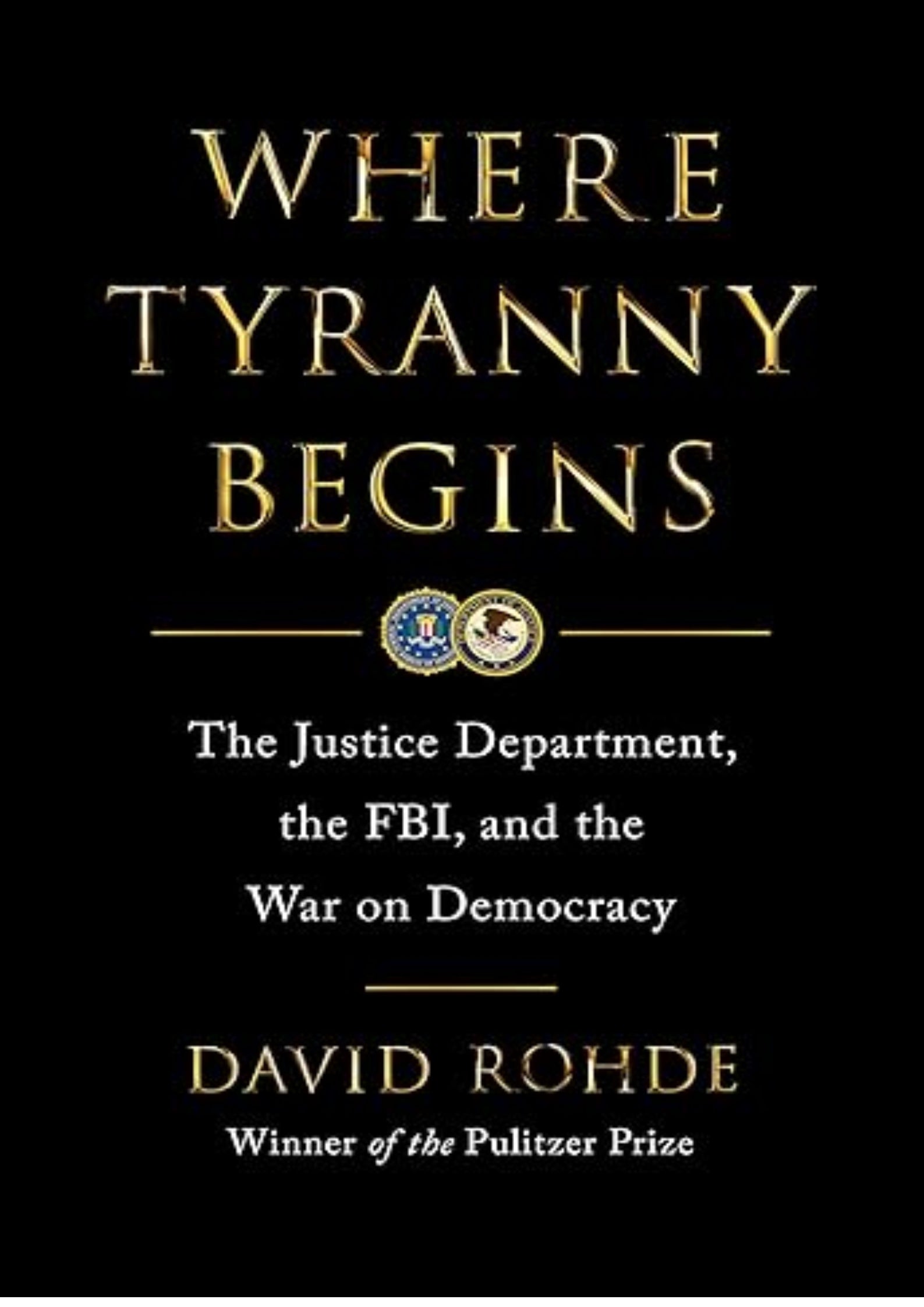 Where Tyranny Begins: The Justice Department, the FBI, and the War on Democracy