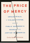 The Price of Mercy: Unfair Trials, a Violent System, and a Public Defender's Search for Justice in America