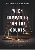 When Companies Run the Courts: How Forced Arbitration Became America’s Secret Justice System