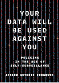 Your Data Will Be Used Against You: Policing in the Age of Self-Surveillance