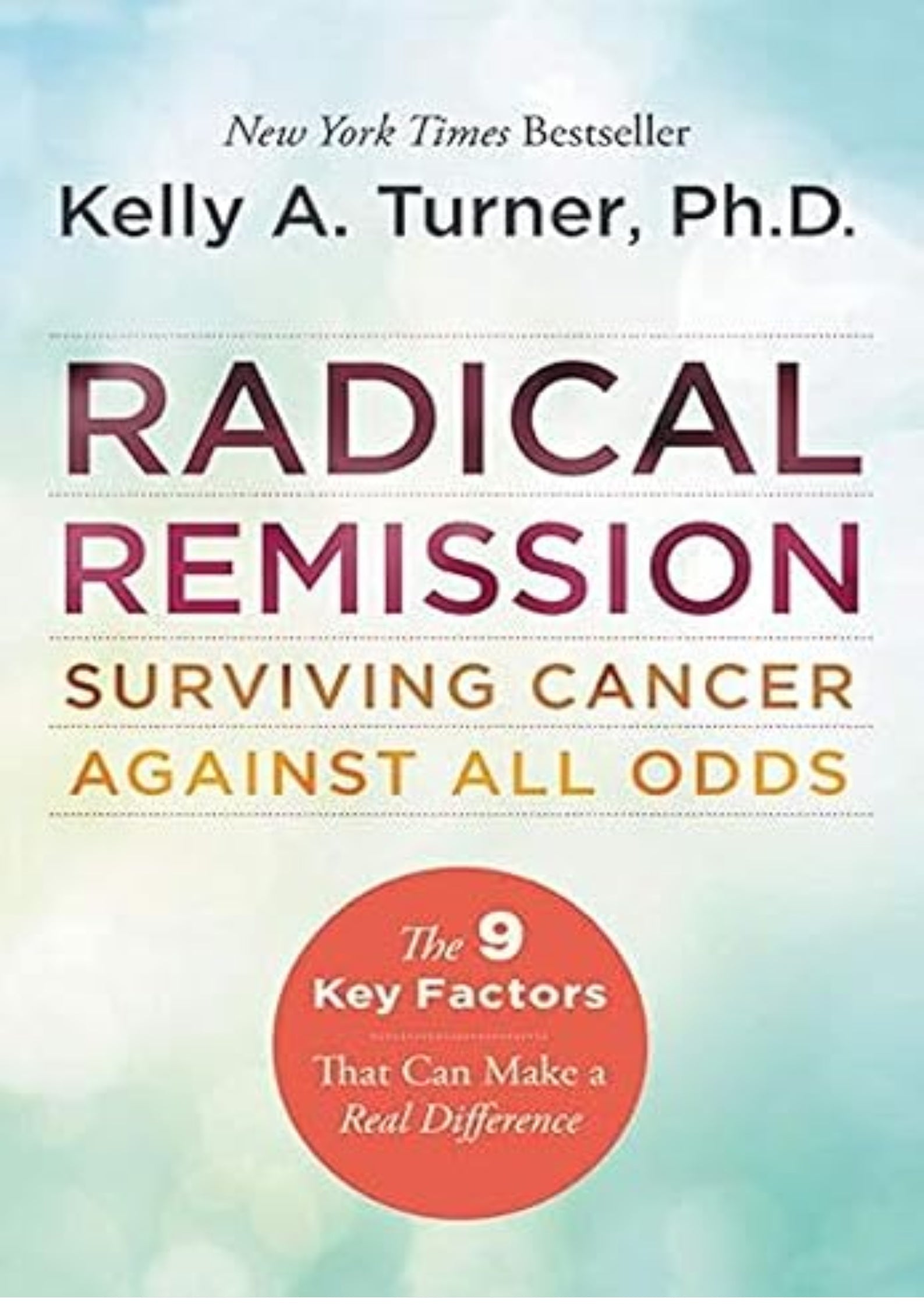 Radical Remission: Surviving Cancer Against All Odds - Uncovering the Nine Key Factors of Spontaneous Remission Through Holistic Healing Practices and Survivor Stories
