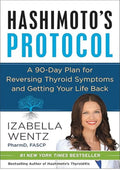 Hashimoto's Protocol: A Groundbreaking Prescription to Reverse Symptoms, Heal Autoimmune Damage, and Reclaim Your Life with Personalized Detox Plans, Nourishing Recipes, and Proven Treatment