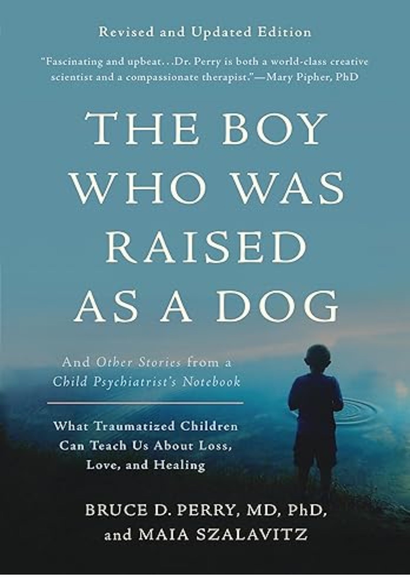 The Boy Who Was Raised as a Dog: And Other Stories from a Child Psychiatrist's Notebook?What Traumatized Children Can Teach Us About Loss, Love, and Healing