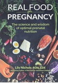 Real Food for Pregnancy: The Science and Wisdom of Optimal Prenatal Nutrition