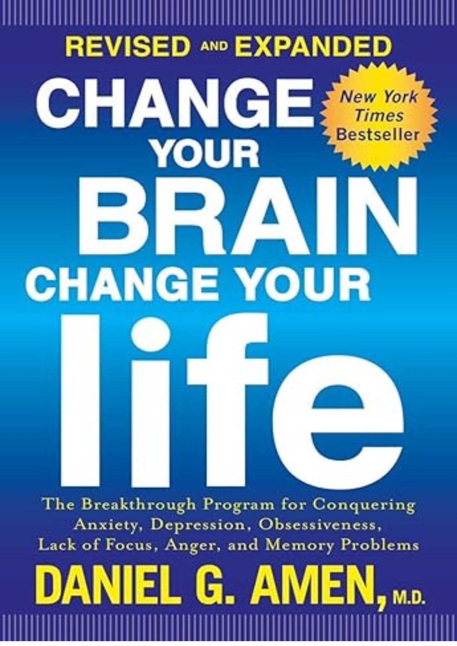 Change Your Brain, Change Your Life (Revised and Expanded): The Breakthrough Program for Conquering Anxiety, Depression, Obsessiveness, Lack of Focus, Anger, and Memory Problems