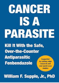 Cancer Is a Parasite: Kill it with the Safe, Over-the-Counter Antiparasitic Fenbendazole
