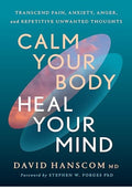 Calm Your Body, Heal Your Mind: Transcend Pain, Anxiety, Anger, and Repetitive Unwanted Thoughts