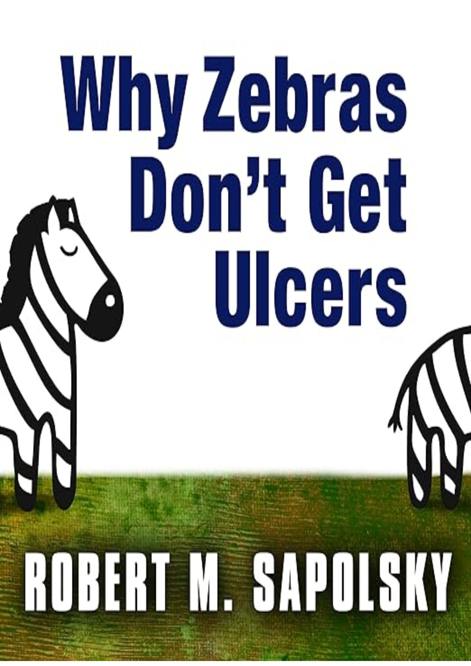 Why Zebras Don't Get Ulcers: The Acclaimed Guide to Stress, Stress-Related Diseases, and Coping - Now Revised and Updated