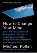 How to Change Your Mind: What the New Science of Psychedelics Teaches Us About Consciousness, Dying, Addiction, Depression, and Transcendence