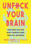 Unf*ck Your Brain: Using Science to Get over Anxiety, Depression, Anger, Freak-Outs, and Triggers