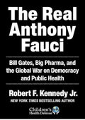 Real Anthony Fauci: Bill Gates, Big Pharma, and the Global War on Democracy and Public Health (Children’s Health Defense)