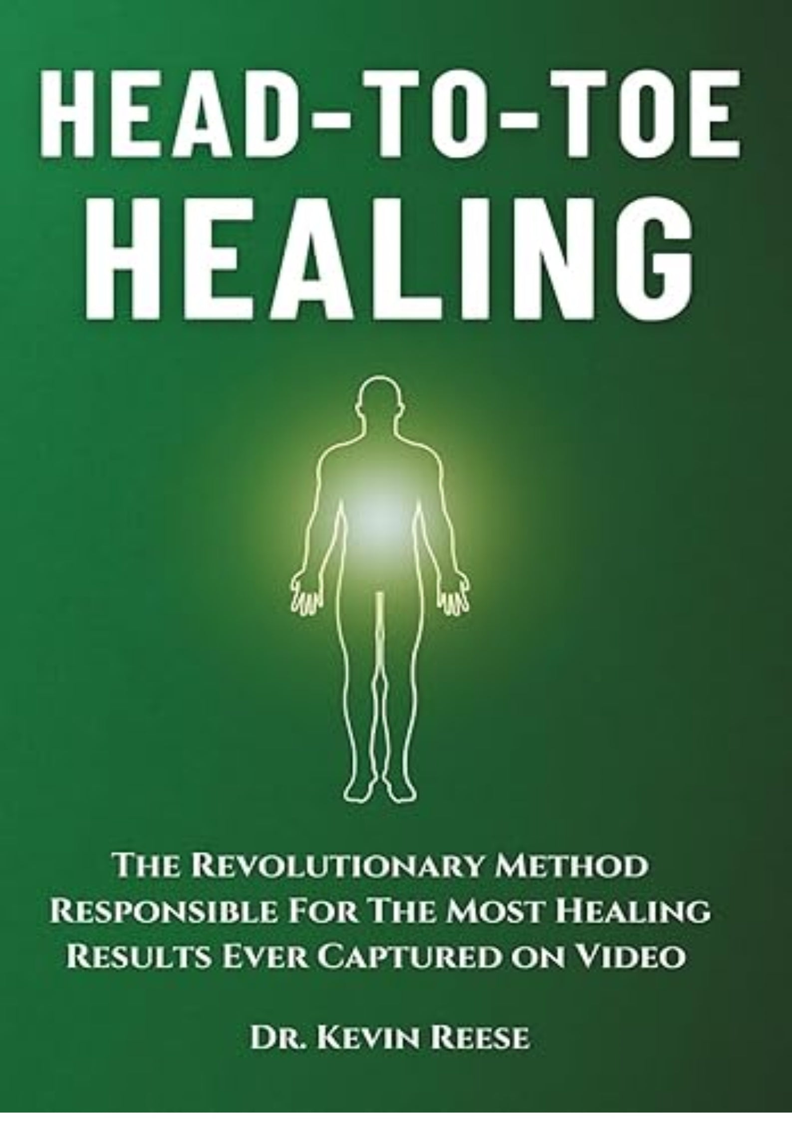 Head-To-Toe Healing: The Revolutionary Method Responsible For The Most Healing Results Ever Captured on Video (Head-To-Toe Healing Essential Books)