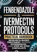 Fenbendazole & Ivermectin Protocols: A Practical Handbook for Cancer Patients and Caregivers, with Research-Based Treatment, Patient Experiences, and Step-by-Step Checklists