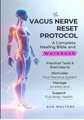 THE VAGUS NERVE RESET PROTOCOL: A Complete Healing Bible and Workbook — Practical Tools & Exercises to Stimulate Your Nervous System, Manage Anxiety, and Support Full-Body Health (Body Reset)