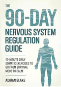 The 90-Day Nervous System Regulation Guide: 10-Minute Daily Somatic Exercises to Go From Survival Mode to Calm (The Regulation Blueprint Series)