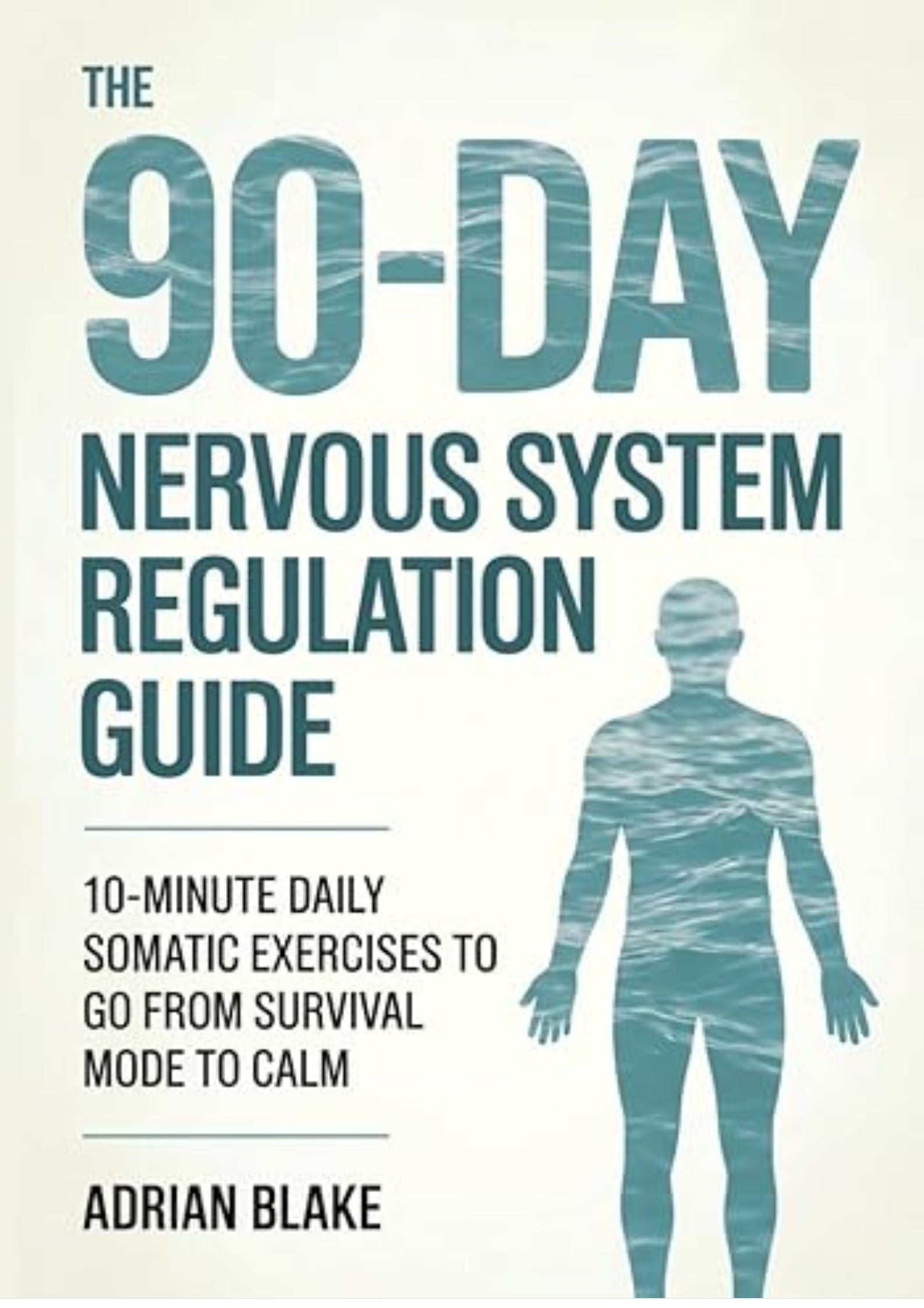 The 90-Day Nervous System Regulation Guide: 10-Minute Daily Somatic Exercises to Go From Survival Mode to Calm (The Regulation Blueprint Series)