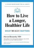 How to Live a Longer, Healthier Life: WHAT REALLY MATTERS