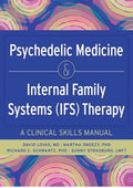 Psychedelic Medicine and Internal Family Systems (IFS) Therapy: A Clinical Skills Manual