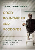 Good Boundaries and Goodbyes: Loving Others Without Losing the Best of Who You Are