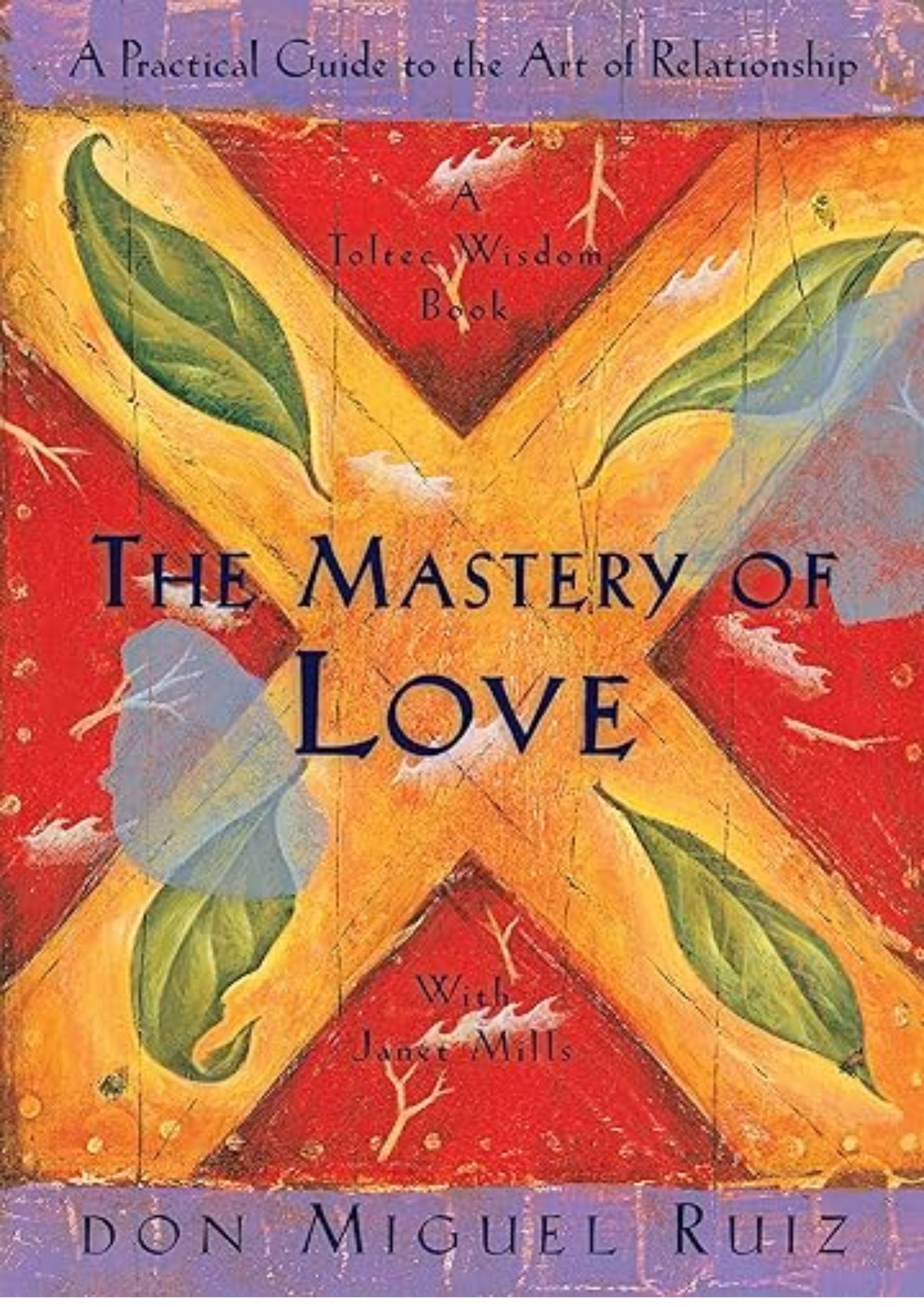 The Mastery of Love: A Practical Guide to the Art of Relationship: A Toltec Wisdom Book