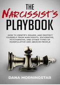 The Narcissist's Playbook: How to Identify, Disarm, and Protect Yourself from Narcissists, Sociopaths, Psychopaths, and Other Types of Manipulative and Abusive People