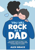 You Will Rock As a Dad!: The Expert Guide to First-Time Pregnancy and Everything New Fathers Need to Know