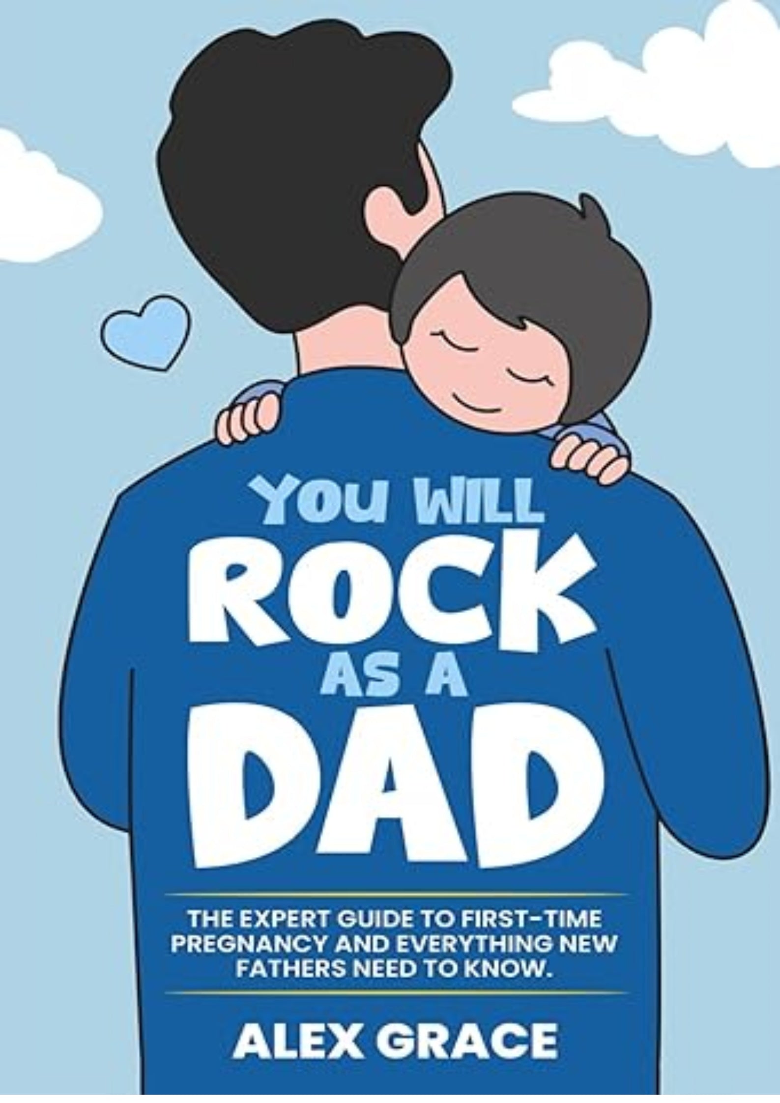 You Will Rock As a Dad!: The Expert Guide to First-Time Pregnancy and Everything New Fathers Need to Know