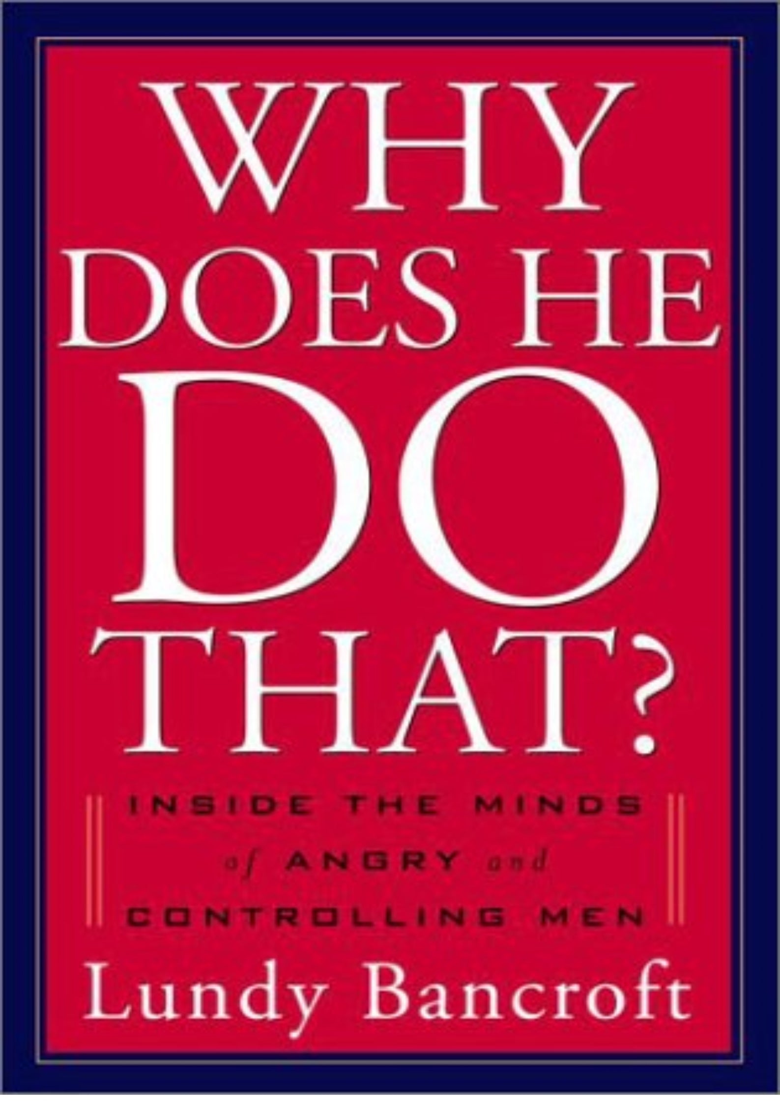 Why Does He Do That?: Inside the Minds of Abusive and Controlling Men