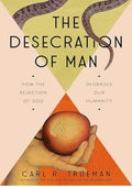 The Desecration of Man: How the Rejection of God Degrades Our Humanity