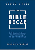 The Bible Recap Study Guide: Daily Questions to Deepen Your Understanding of the Entire Bible