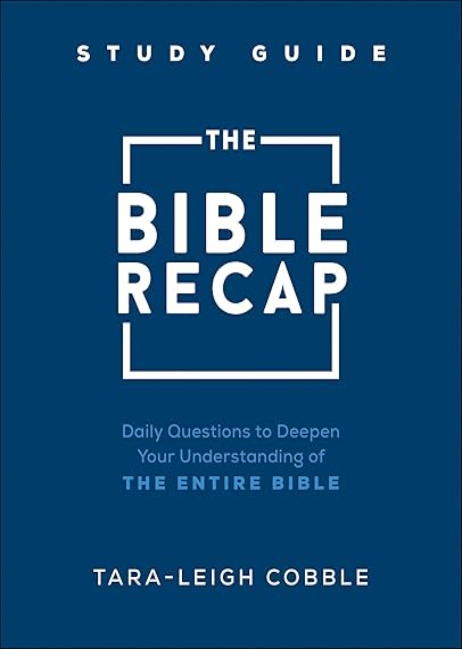 The Bible Recap Study Guide: Daily Questions to Deepen Your Understanding of the Entire Bible