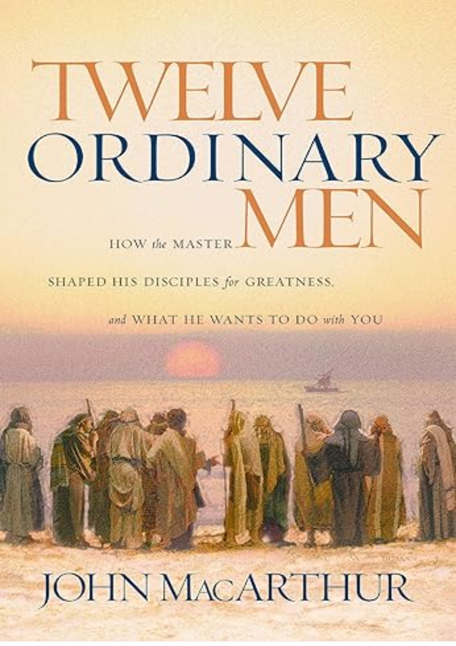 Twelve Ordinary Men: How the Master Shaped His Disciples for Greatness, and What He Wants to Do with You (Faithful Lives Series)