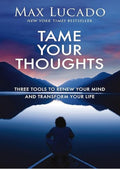 Tame Your Thoughts: Three Tools to Renew Your Mind and Transform Your Life