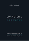 Living Life Backward: How Ecclesiastes Teaches Us to Live in Light of the End
