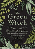 The Green Witch: Your Complete Guide to the Natural Magic of Herbs, Flowers, Essential Oils, and More (Green Witch Witchcraft Series)