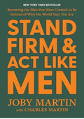 Stand Firm and Act Like Men: Becoming the Man You Were Created to Be Instead of Who the World Says You Are