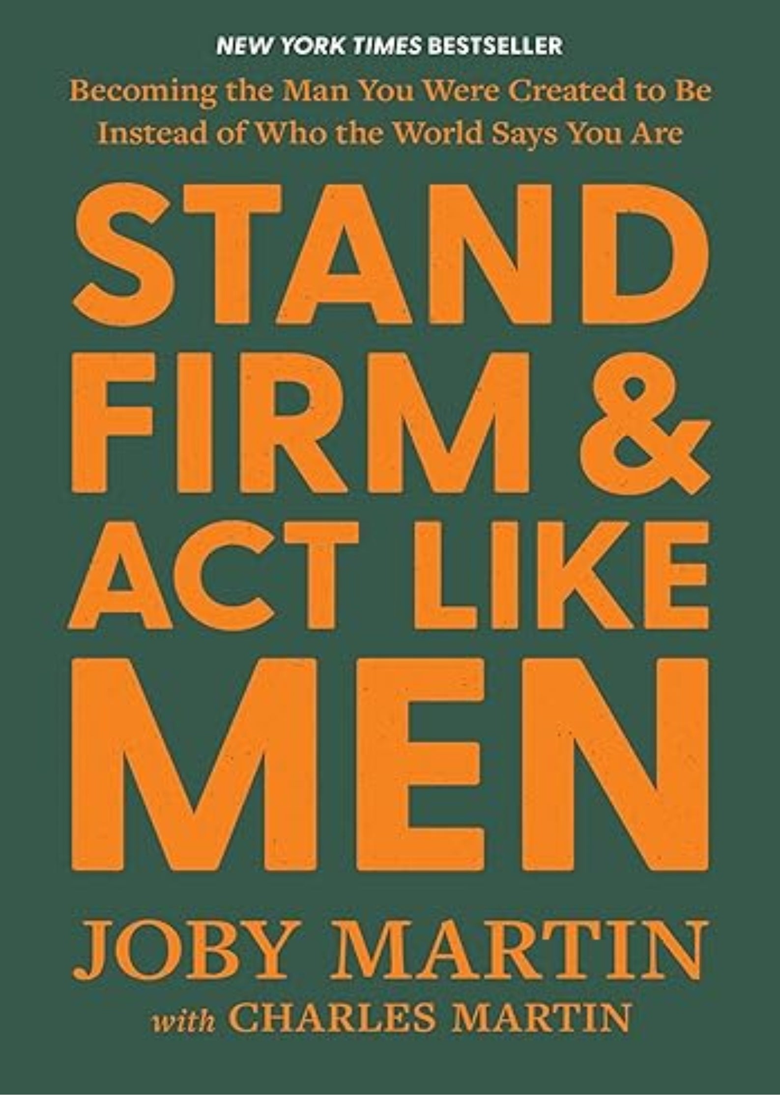 Stand Firm and Act Like Men: Becoming the Man You Were Created to Be Instead of Who the World Says You Are