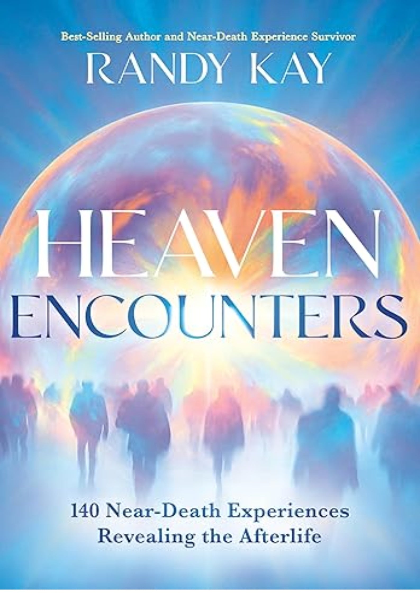 Heaven Encounters: 140 Near-Death Experiences Revealing the Afterlife