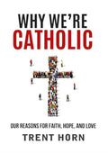 Why We're Catholic: Our Reason: Our Reasons for Faith, Hope, and Love