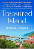 Treasured Island: The Story of St. Barth . . . and Its Barbarians, Billionaires, and Beauties
