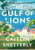 The Gulf of Lions: A Profoundly Moving New Novel Exploring the French Countryside that Elin Hilderbrand Calls "A Five-Star Read"