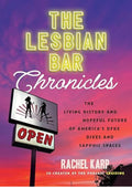 The Lesbian Bar Chronicles: The Living History and Hopeful Future of America's Dyke Dives and Sapphic Spaces