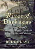 River of Darkness: Francisco Orellana's Legendary Voyage of Death and Discovery Down the Amazon