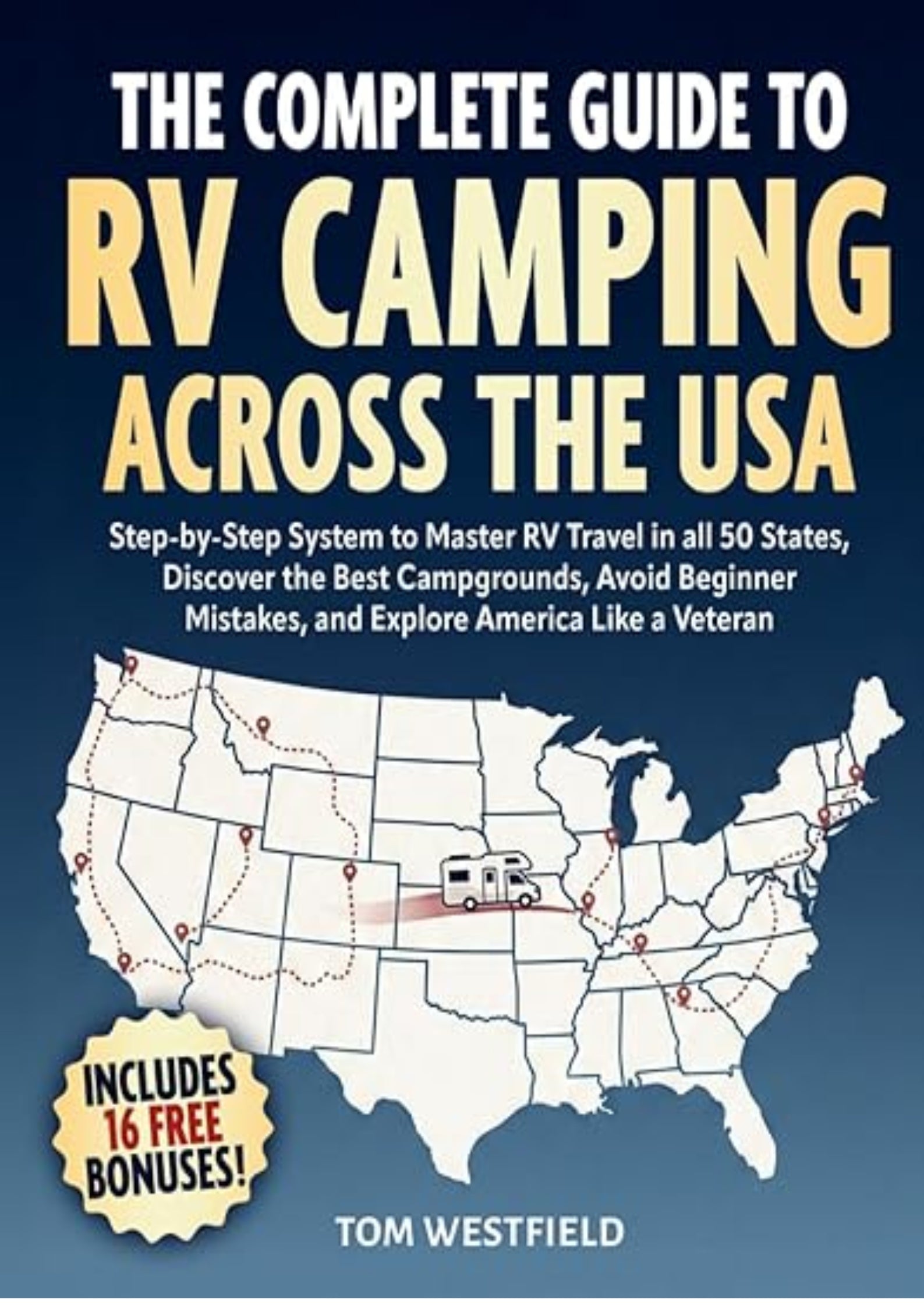 The Complete Guide to RV Camping Across the USA: Step-by-Step System to Master RV Travel in all 50 States, Discover the Best Campgrounds, Avoid ... Like a Veteran (Practical RV Travel Guides)