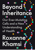 Beyond Inheritance: Our Ever-Mutating Cells and a New Understanding of Health